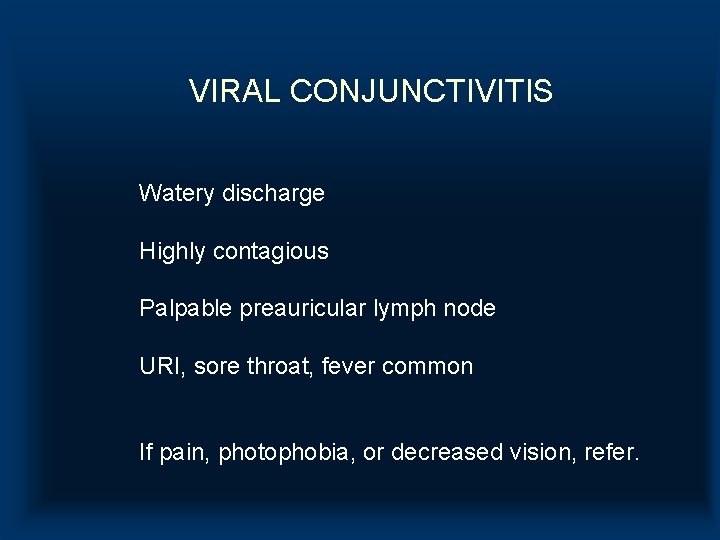 VIRAL CONJUNCTIVITIS Watery discharge Highly contagious Palpable preauricular lymph node URI, sore throat, fever VIRAL CONJUNCTIVITIS Watery discharge Highly contagious Palpable preauricular lymph node URI, sore throat, fever