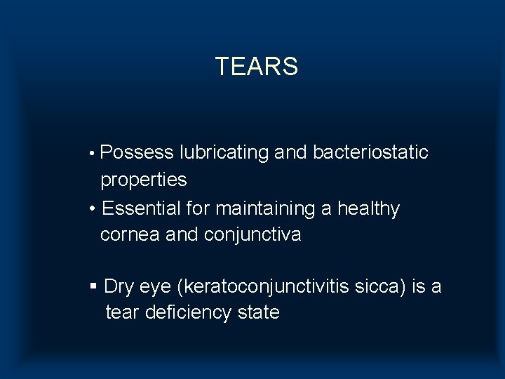 TEARS • Possess lubricating and bacteriostatic properties • Essential for maintaining a healthy cornea