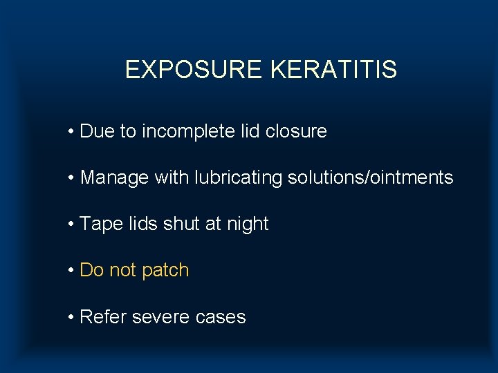 EXPOSURE KERATITIS • Due to incomplete lid closure • Manage with lubricating solutions/ointments • EXPOSURE KERATITIS • Due to incomplete lid closure • Manage with lubricating solutions/ointments •