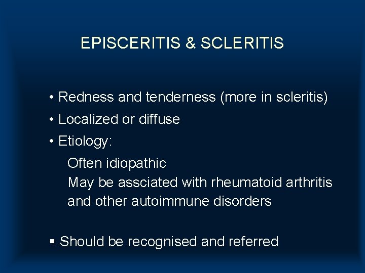 EPISCERITIS & SCLERITIS • Redness and tenderness (more in scleritis) • Localized or diffuse EPISCERITIS & SCLERITIS • Redness and tenderness (more in scleritis) • Localized or diffuse