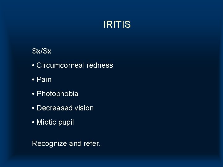 IRITIS Sx/Sx • Circumcorneal redness • Pain • Photophobia • Decreased vision • Miotic