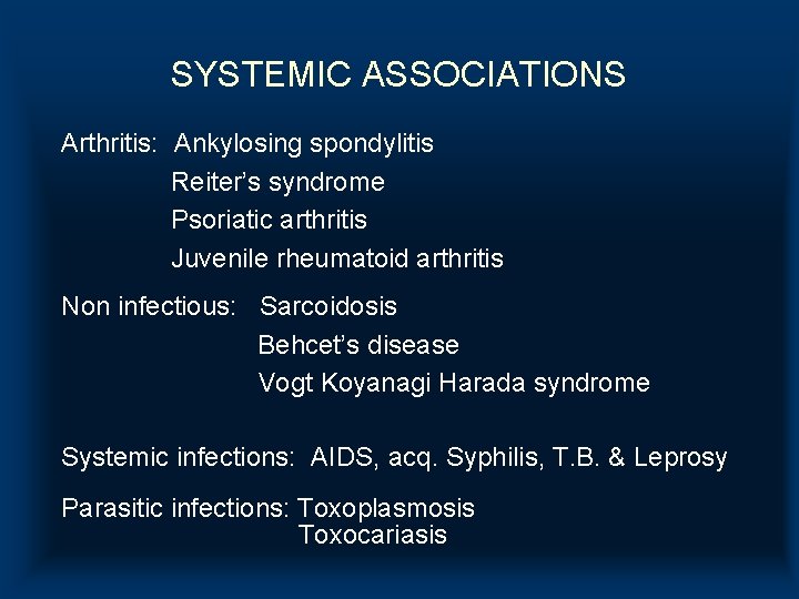 SYSTEMIC ASSOCIATIONS Arthritis: Ankylosing spondylitis Reiter’s syndrome Psoriatic arthritis Juvenile rheumatoid arthritis Non infectious: SYSTEMIC ASSOCIATIONS Arthritis: Ankylosing spondylitis Reiter’s syndrome Psoriatic arthritis Juvenile rheumatoid arthritis Non infectious: