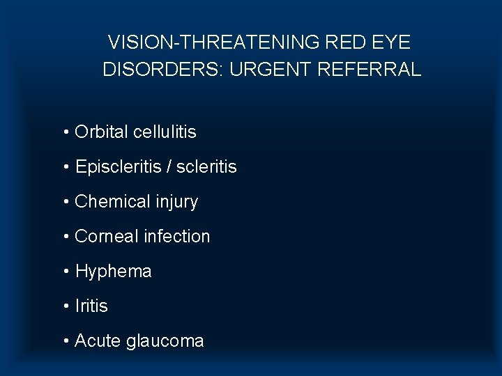 VISION-THREATENING RED EYE DISORDERS: URGENT REFERRAL • Orbital cellulitis • Episcleritis / scleritis • VISION-THREATENING RED EYE DISORDERS: URGENT REFERRAL • Orbital cellulitis • Episcleritis / scleritis •