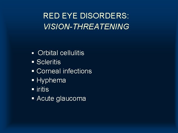 RED EYE DISORDERS: VISION-THREATENING § Orbital cellulitis § Scleritis § Corneal infections § Hyphema RED EYE DISORDERS: VISION-THREATENING § Orbital cellulitis § Scleritis § Corneal infections § Hyphema