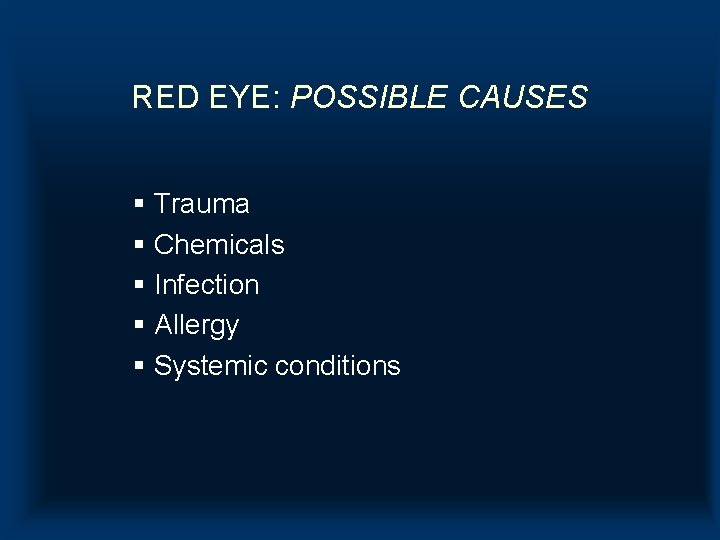 RED EYE: POSSIBLE CAUSES § Trauma § Chemicals § Infection § Allergy § Systemic RED EYE: POSSIBLE CAUSES § Trauma § Chemicals § Infection § Allergy § Systemic