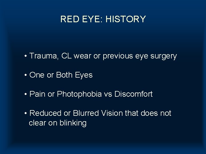 RED EYE: HISTORY • Trauma, CL wear or previous eye surgery • One or