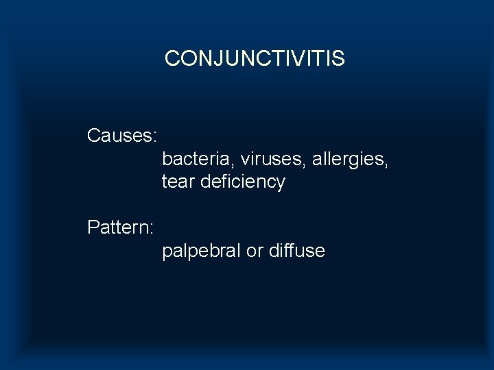 CONJUNCTIVITIS Causes: bacteria, viruses, allergies, tear deficiency Pattern: palpebral or diffuse CONJUNCTIVITIS Causes: bacteria, viruses, allergies, tear deficiency Pattern: palpebral or diffuse