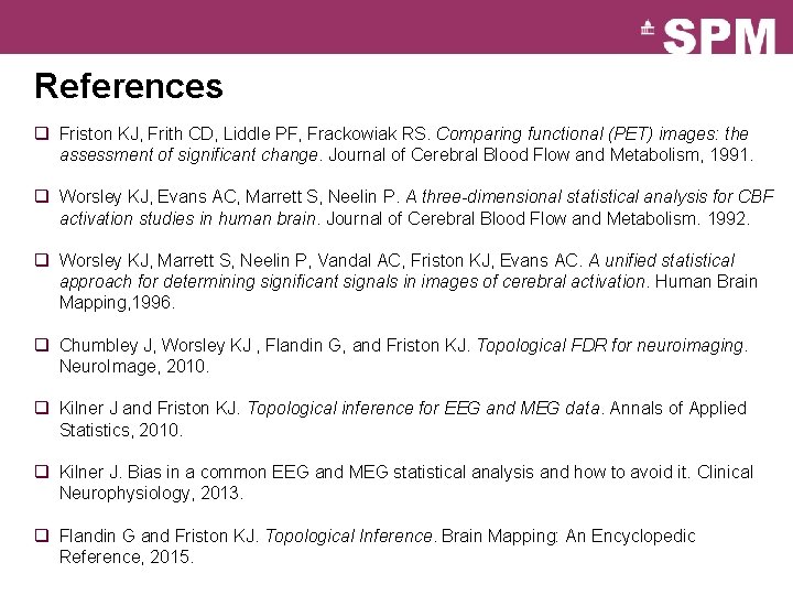 References q Friston KJ, Frith CD, Liddle PF, Frackowiak RS. Comparing functional (PET) images: