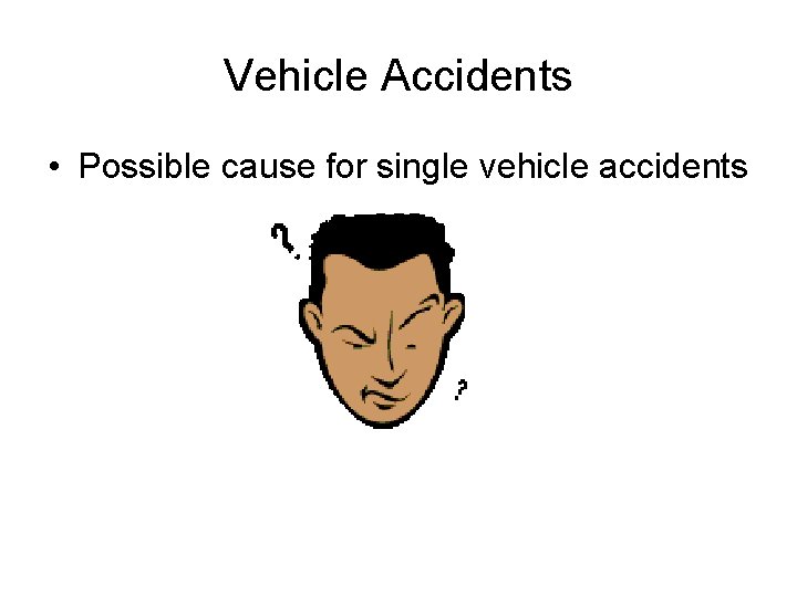 Vehicle Accidents • Possible cause for single vehicle accidents 