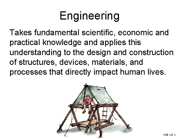 Engineering Takes fundamental scientific, economic and practical knowledge and applies this understanding to the