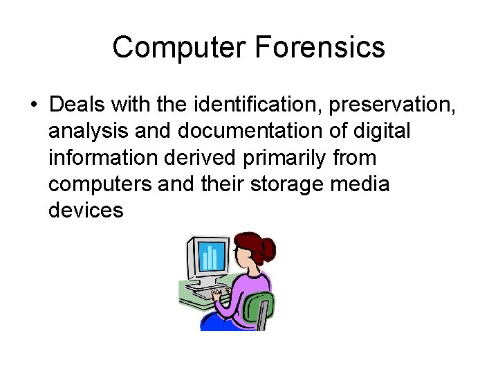 Computer Forensics • Deals with the identification, preservation, analysis and documentation of digital information