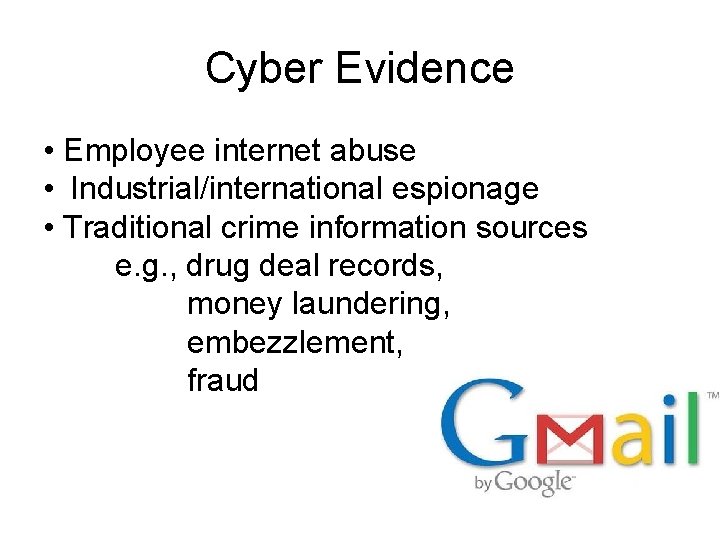 Cyber Evidence • Employee internet abuse • Industrial/international espionage • Traditional crime information sources