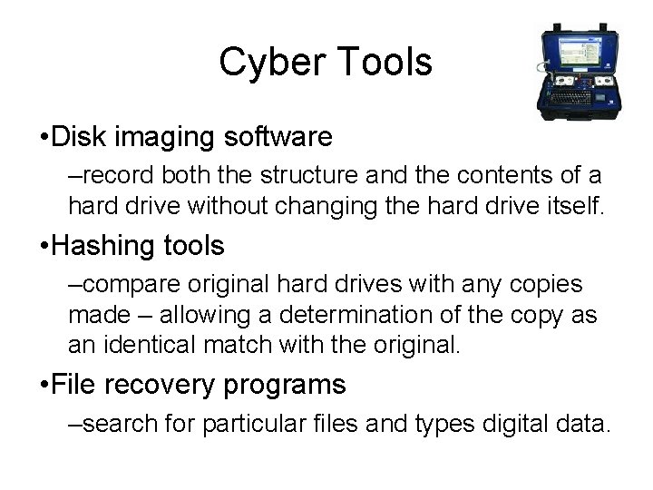 Cyber Tools • Disk imaging software –record both the structure and the contents of