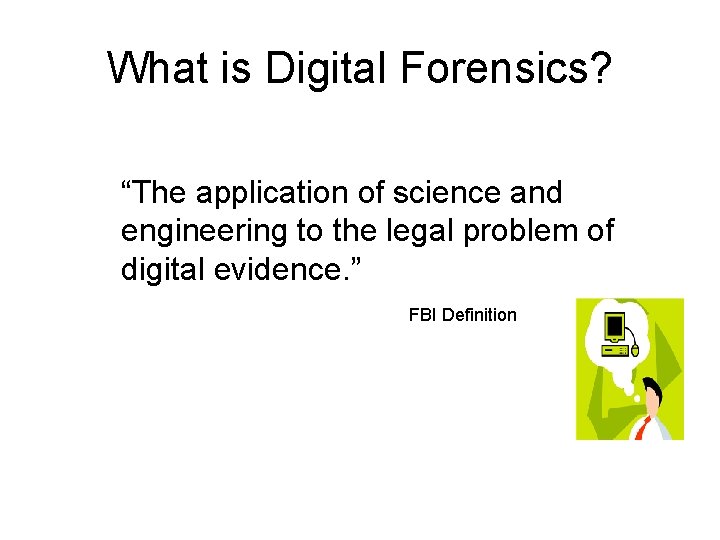 What is Digital Forensics? “The application of science and engineering to the legal problem