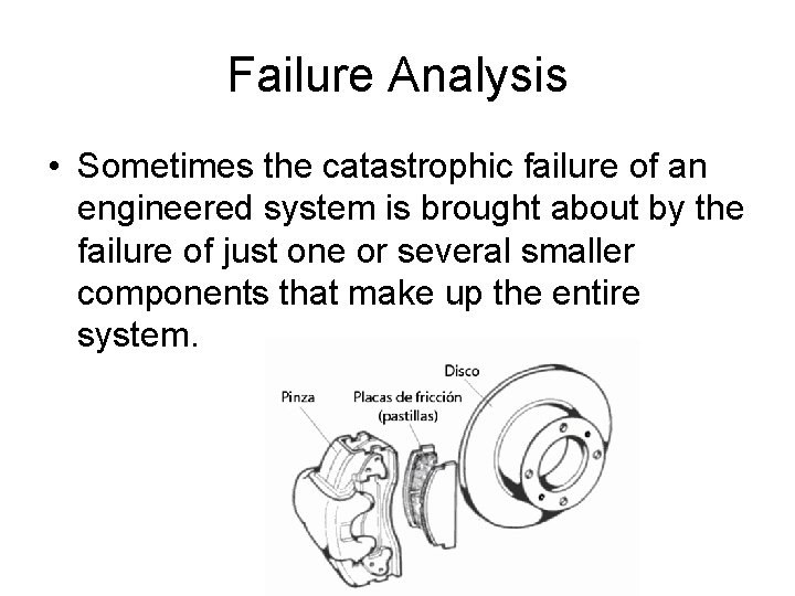 Failure Analysis • Sometimes the catastrophic failure of an engineered system is brought about