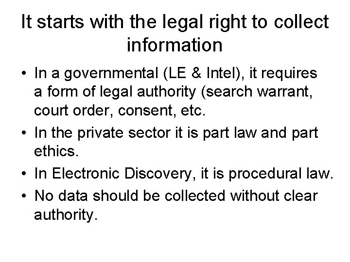 It starts with the legal right to collect information • In a governmental (LE