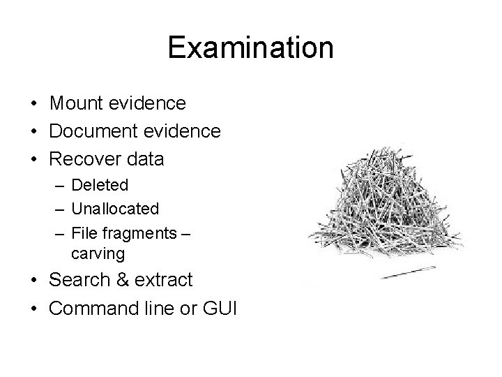 Examination • Mount evidence • Document evidence • Recover data – Deleted – Unallocated