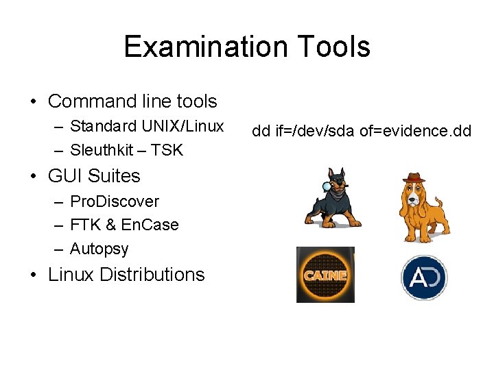 Examination Tools • Command line tools – Standard UNIX/Linux – Sleuthkit – TSK •