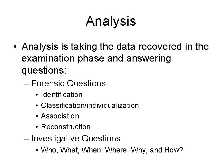 Analysis • Analysis is taking the data recovered in the examination phase and answering