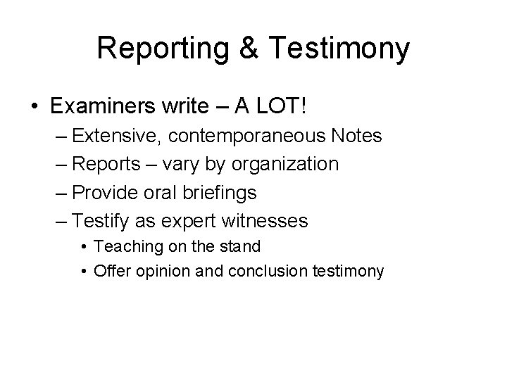 Reporting & Testimony • Examiners write – A LOT! – Extensive, contemporaneous Notes –