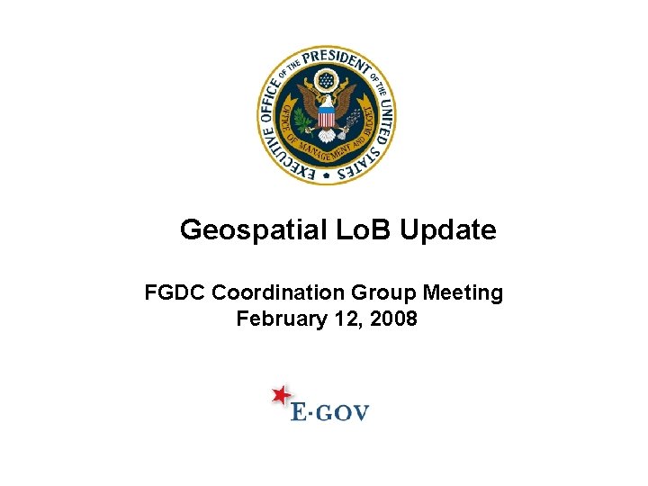 Geospatial Lo. B Update FGDC Coordination Group Meeting February 12, 2008 