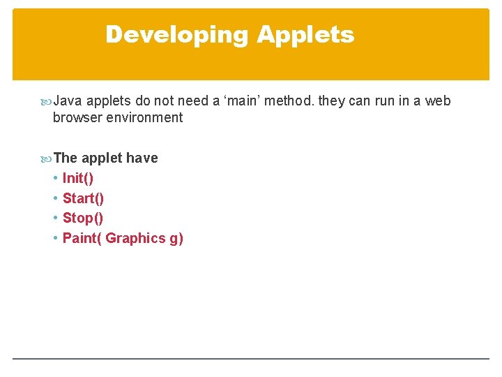 Developing Applets Java applets do not need a ‘main’ method. they can run in