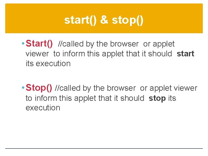 start() & stop() • Start() //called by the browser or applet viewer to inform