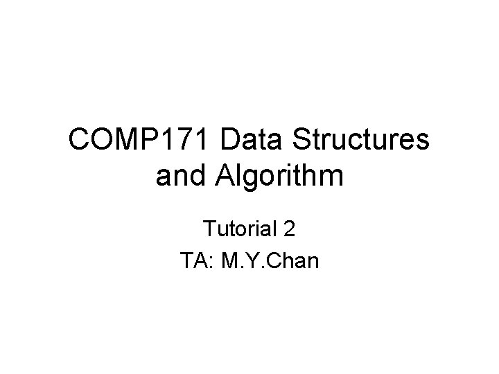 COMP 171 Data Structures and Algorithm Tutorial 2 TA: M. Y. Chan 