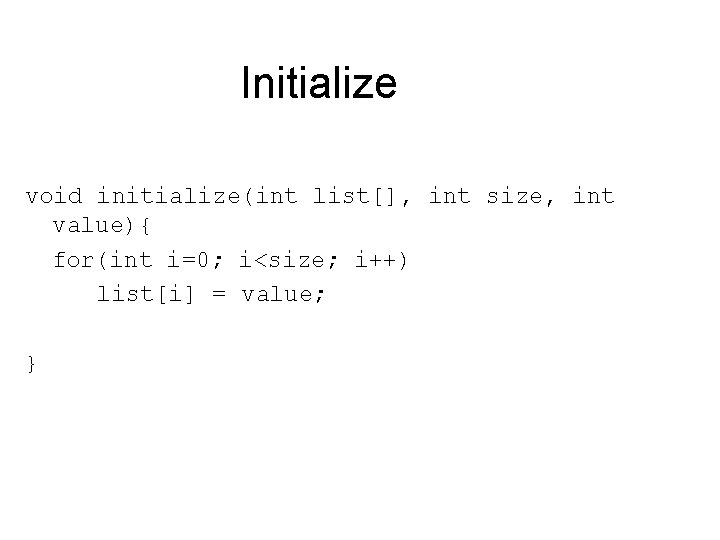 Initialize void initialize(int list[], int size, int value){ for(int i=0; i<size; i++) list[i] =