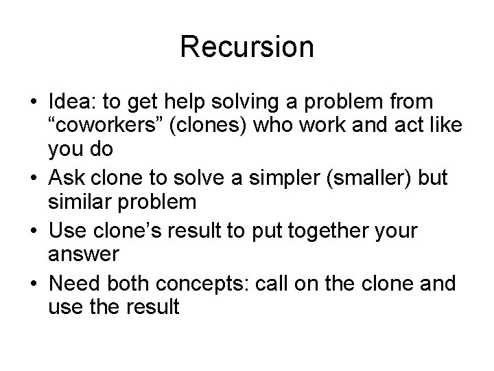 Recursion • Idea: to get help solving a problem from “coworkers” (clones) who work