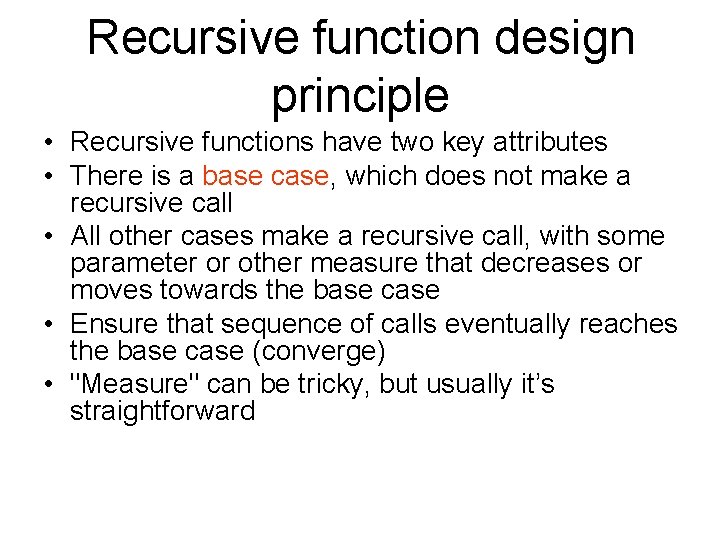 Recursive function design principle • Recursive functions have two key attributes • There is