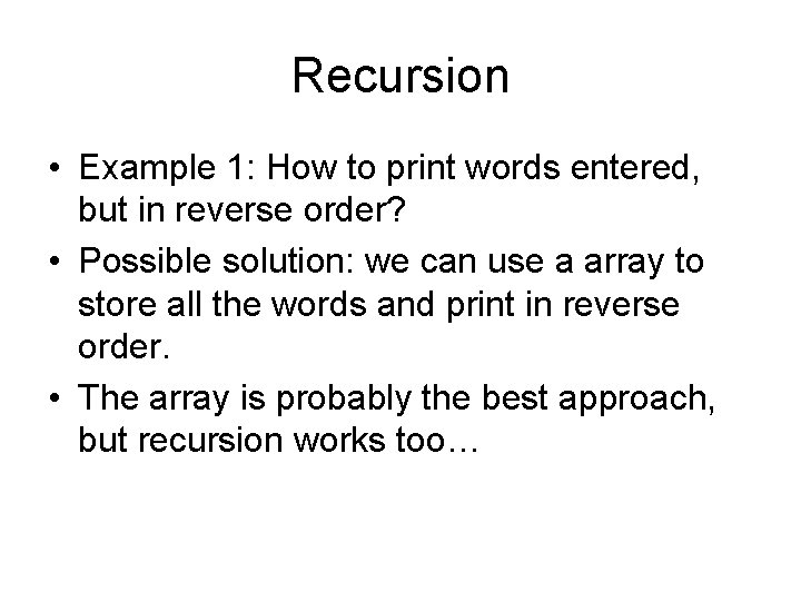 Recursion • Example 1: How to print words entered, but in reverse order? •