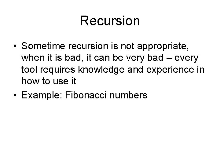 Recursion • Sometime recursion is not appropriate, when it is bad, it can be