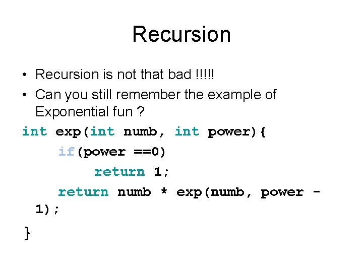 Recursion • Recursion is not that bad !!!!! • Can you still remember the