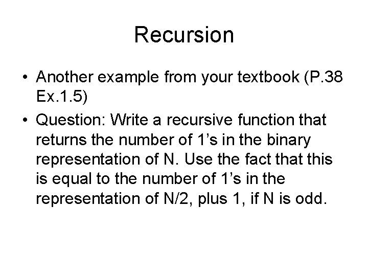 Recursion • Another example from your textbook (P. 38 Ex. 1. 5) • Question: