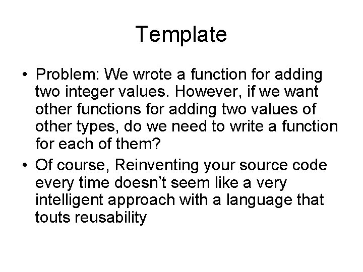 Template • Problem: We wrote a function for adding two integer values. However, if