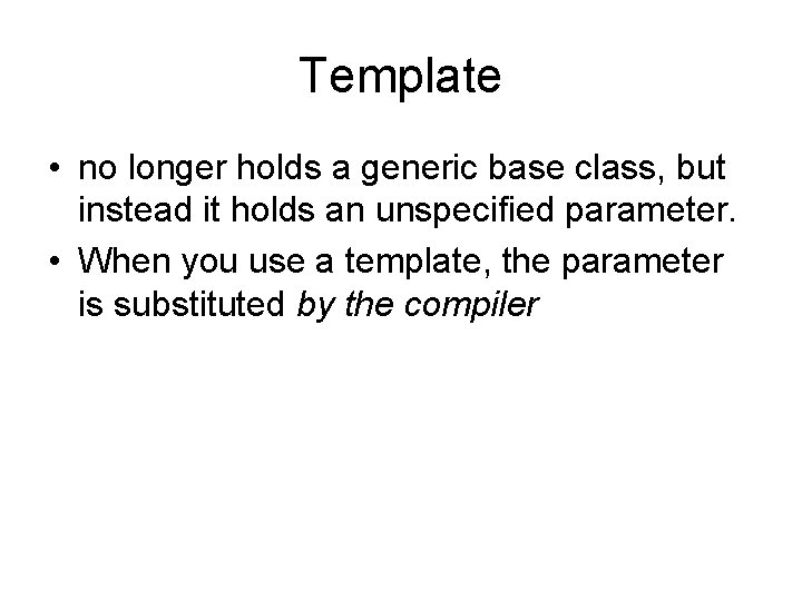 Template • no longer holds a generic base class, but instead it holds an