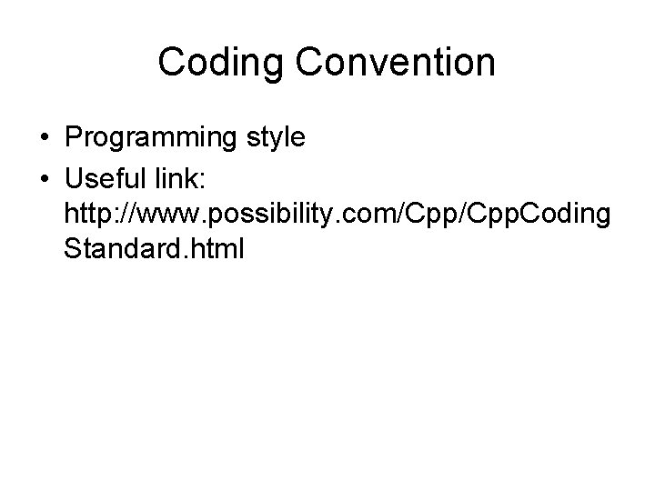 Coding Convention • Programming style • Useful link: http: //www. possibility. com/Cpp. Coding Standard.