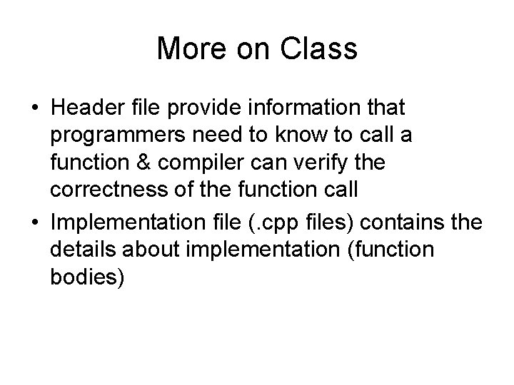 More on Class • Header file provide information that programmers need to know to