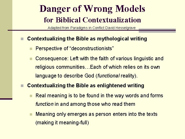 Danger of Wrong Models for Biblical Contextualization Adapted from Paradigms in Conflict David Hesselgrave