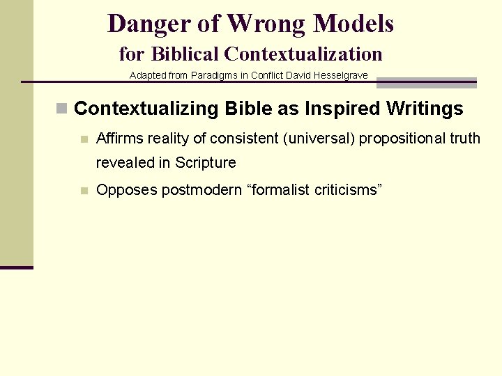 Danger of Wrong Models for Biblical Contextualization Adapted from Paradigms in Conflict David Hesselgrave