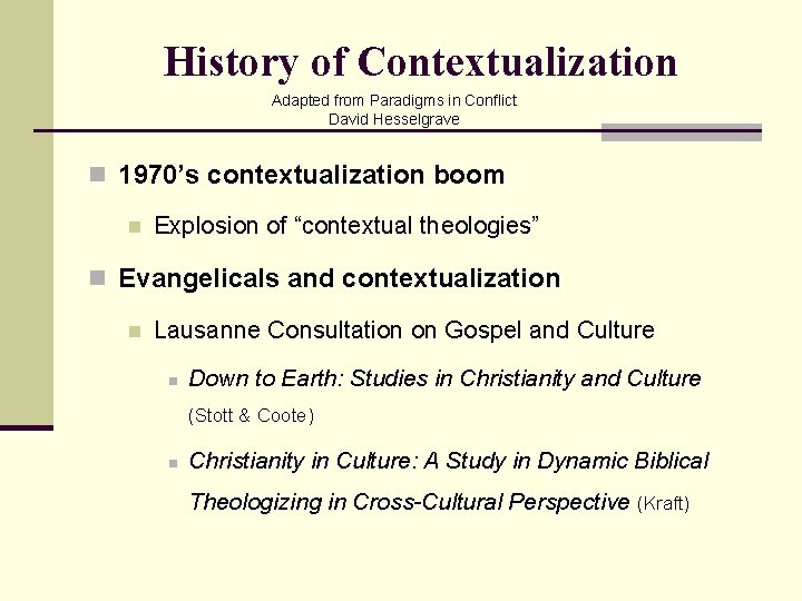 History of Contextualization Adapted from Paradigms in Conflict David Hesselgrave n 1970’s contextualization boom