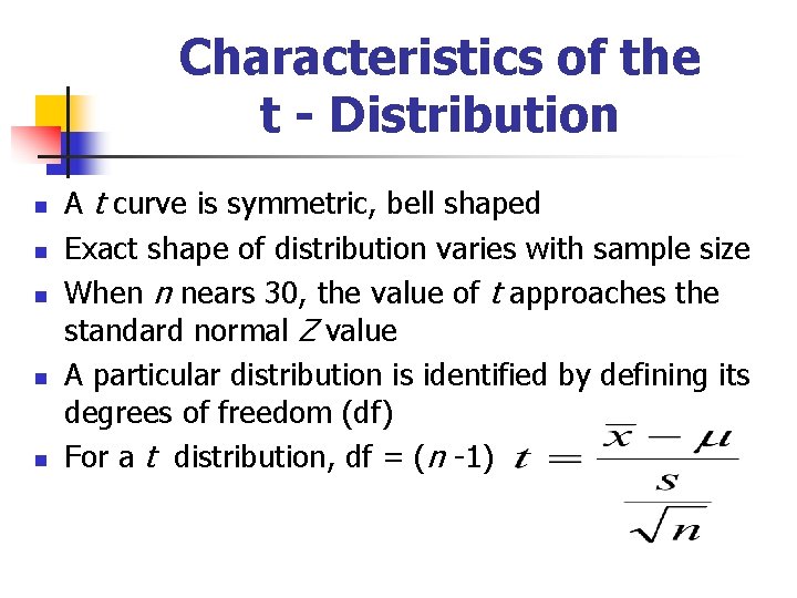 Characteristics of the t - Distribution n n A t curve is symmetric, bell