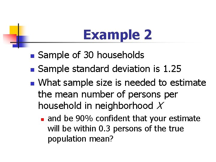 Example 2 n n n Sample of 30 households Sample standard deviation is 1.
