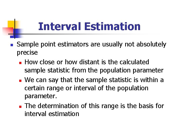 Interval Estimation n Sample point estimators are usually not absolutely precise n How close