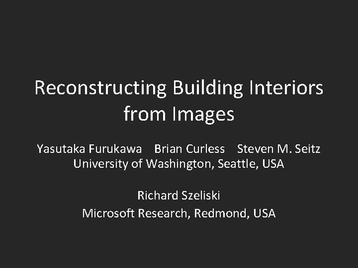 Reconstructing Building Interiors from Images Yasutaka Furukawa Brian Curless Steven M. Seitz University of