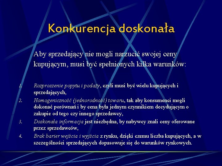 Konkurencja doskonała Aby sprzedający nie mogli narzucić swojej ceny kupującym, musi być spełnionych kilka