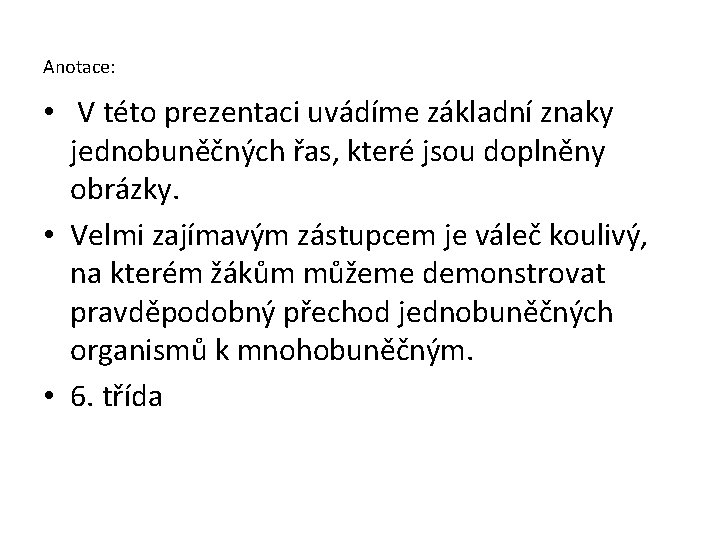 Anotace: • V této prezentaci uvádíme základní znaky jednobuněčných řas, které jsou doplněny obrázky.