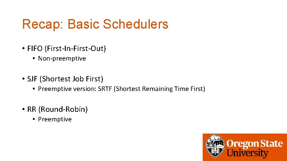 Recap: Basic Schedulers • FIFO (First-In-First-Out) • Non-preemptive • SJF (Shortest Job First) •