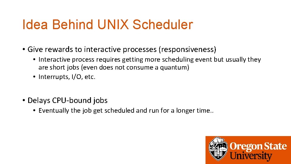 Idea Behind UNIX Scheduler • Give rewards to interactive processes (responsiveness) • Interactive process